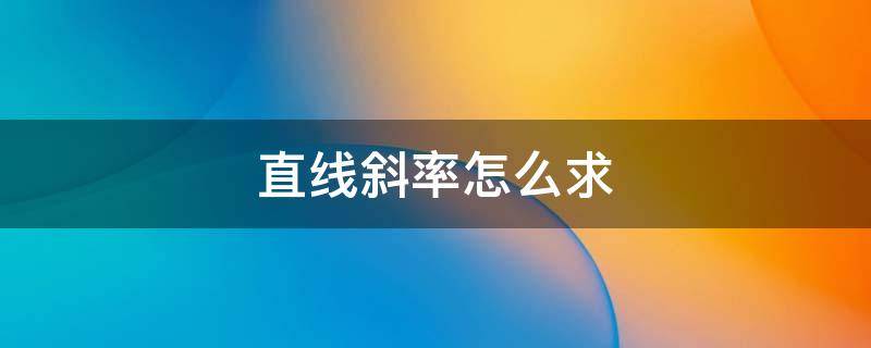 直线斜率怎么求（坐标轴直线斜率怎么求）
