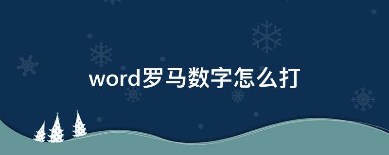 word罗马数字怎么打 word罗马数字怎么打目录