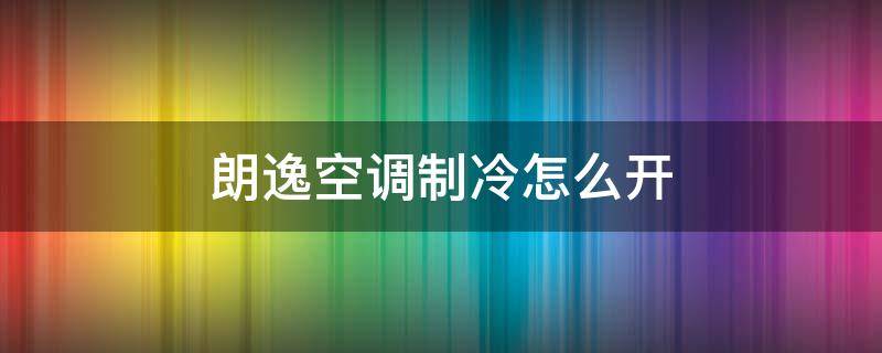 朗逸空调制冷怎么开 朗逸空调制冷怎么开启图解
