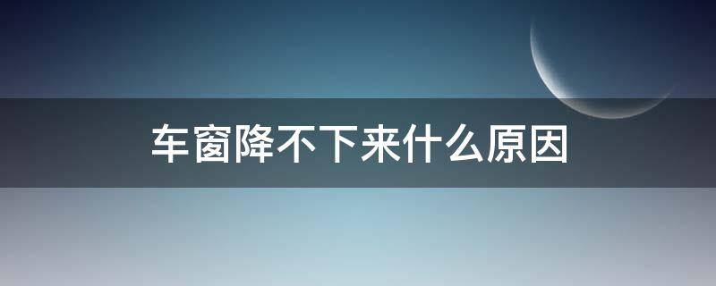 车窗降不下来什么原因 车窗降不到底是什么原因