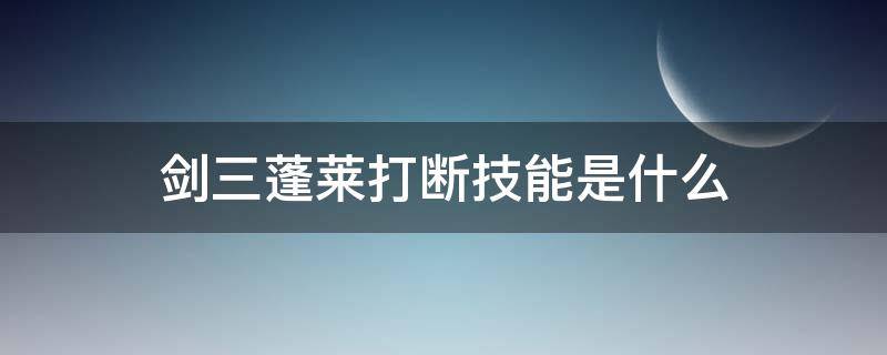 剑三蓬莱打断技能是什么 剑三蓬莱技能详解