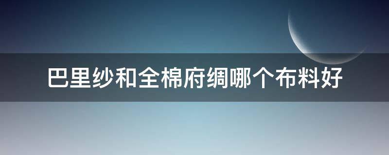巴里纱和全棉府绸哪个布料好 棉府绸是什么面料