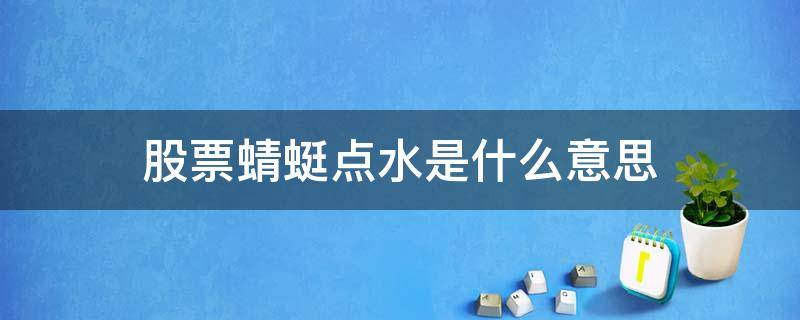 股票蜻蜓点水是什么意思（股票蜻蜓点水是指什么意思）