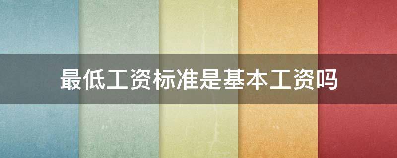 最低工资标准是基本工资吗 基本工资等于最低工资标准?
