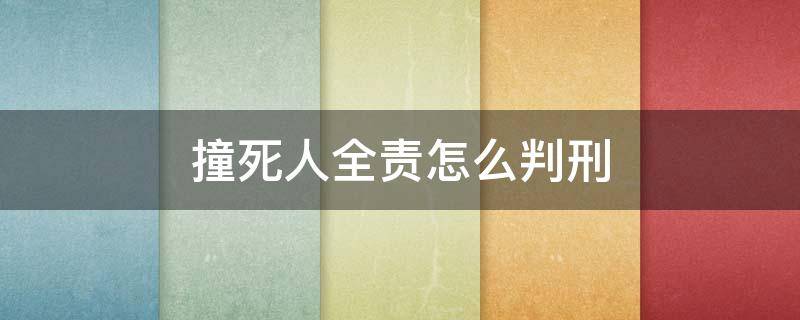 撞死人全责怎么判刑 交通撞死人全责刑事