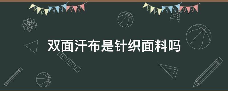 双面汗布是针织面料吗 汗布面料特点