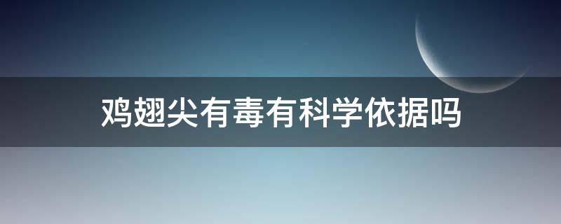 鸡翅尖有毒有科学依据吗 鸡翅尖是否有毒