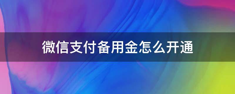 微信支付备用金怎么开通（微信如何开通备用金）