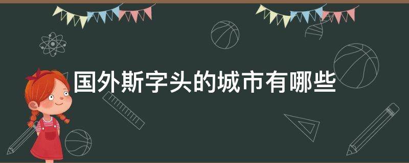 国外斯字头的城市有哪些 带斯的城市名