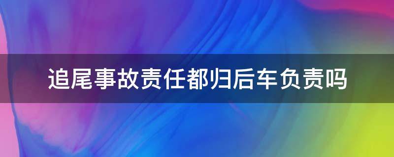 追尾事故责任都归后车负责吗 什么情况下追尾后车负责任