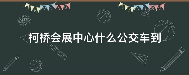 柯桥会展中心什么公交车到 绍兴北站到柯桥会展中心