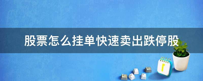 股票怎么挂单快速卖出跌停股（股票涨停如何挂单买入）