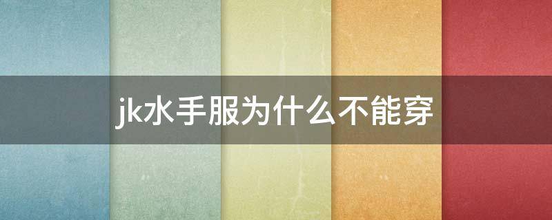 jk水手服为什么不能穿（jk就是水手服吗）