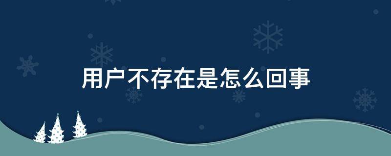 用户不存在是怎么回事（微博用户不存在是怎么回事）