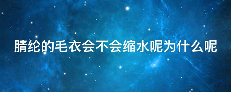 腈纶的毛衣会不会缩水呢为什么呢（腈纶的毛衣会不会缩水呢为什么呢怎么办）
