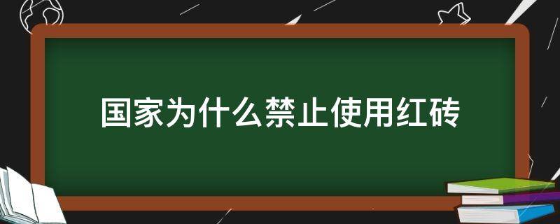 国家为什么禁止使用红砖（为什么明令禁止使用红砖）