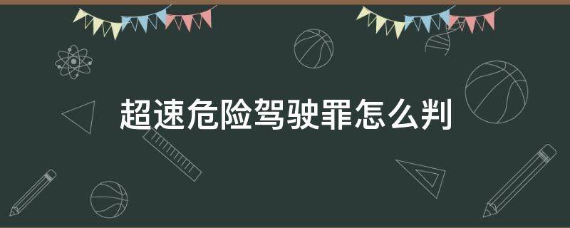 超速危险驾驶罪怎么判（超速驾驶构成犯罪吗）