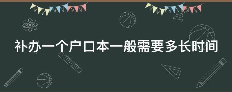 补办一个户口本一般需要多长时间 补一个户口本需要多久