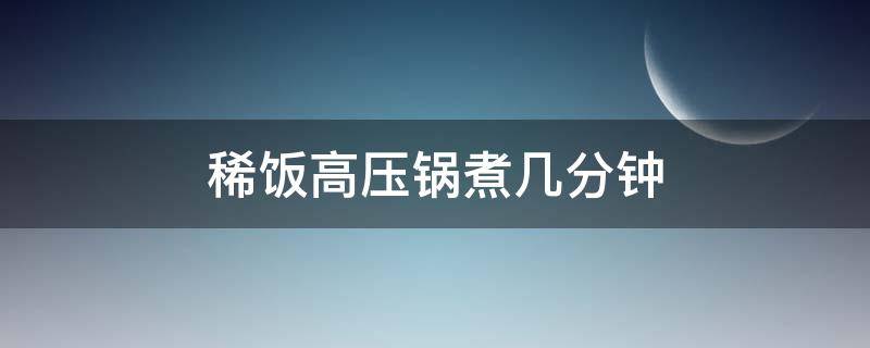 稀饭高压锅煮几分钟 稀饭高压锅煮多久