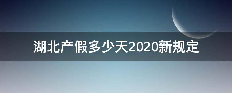 湖北产假多少天2020新规定 湖北法定产假多少天2020