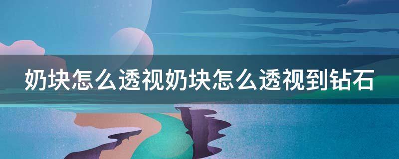 奶块怎么透视奶块怎么透视到钻石 奶块有透视怎么赚钻石