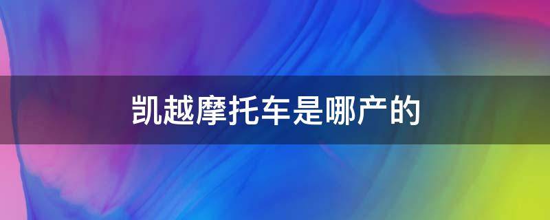 凯越摩托车是哪产的（凯越摩托车是国产车吗）