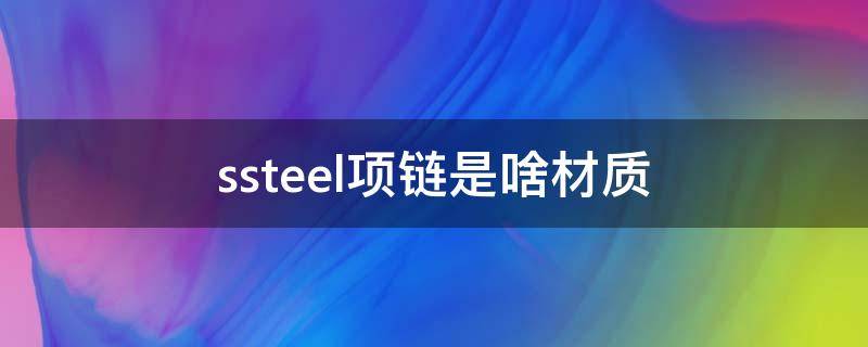 ssteel项链是啥材质 ssteel项链是啥材质多少钱
