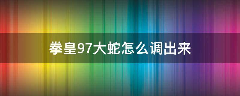 拳皇97大蛇怎么调出来 拳皇97大蛇怎么调出来(游戏机