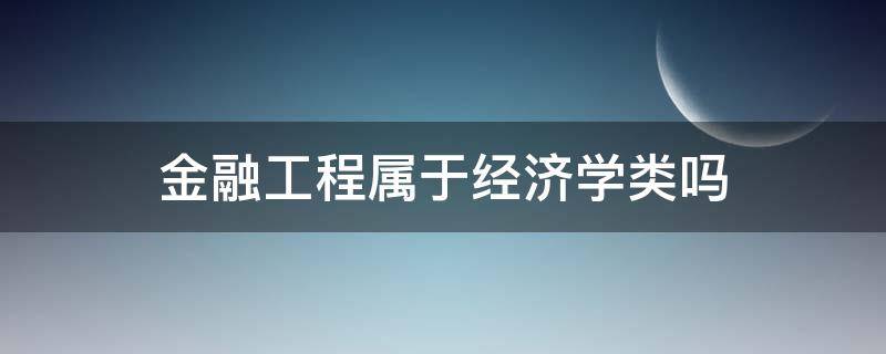 金融工程属于经济学类吗 经济学门类包括金融工程吗