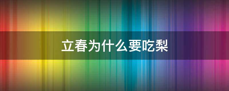 立春为什么要吃梨（为什么打春要吃梨）