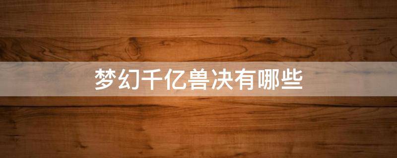 梦幻千亿兽决有哪些（梦幻西游千亿兽决有哪些）