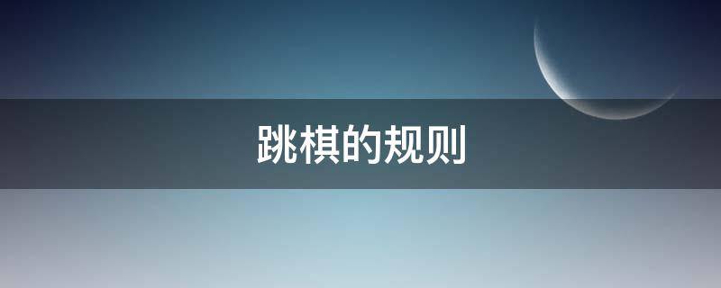 跳棋的规则 跳棋的规则和跳法视频