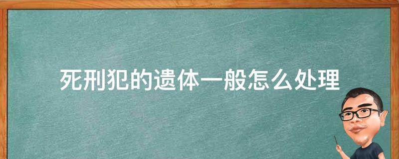 死刑犯的遗体一般怎么处理（死刑犯死后遗体）