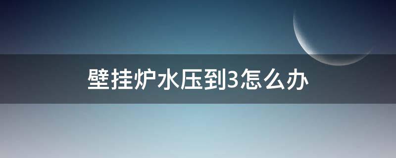壁挂炉水压到3怎么办 壁挂炉上水太多了压力成3怎么办