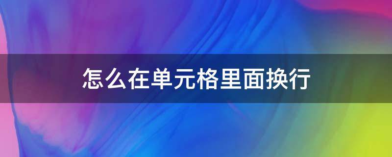 怎么在单元格里面换行 如何在单元格里面换行