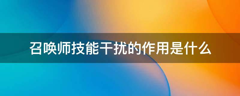 召唤师技能干扰的作用是什么 王者荣耀召唤师技能干扰的作用是什么