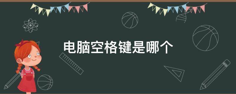 电脑空格键是哪个（电脑空格键是哪个英文字母是什么）