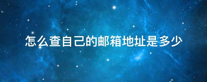 怎么查自己的邮箱地址是多少 怎样查看自己的邮箱号和邮箱地址