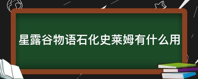 星露谷物语石化史莱姆有什么用（星露谷物语石化史莱姆怎么得）