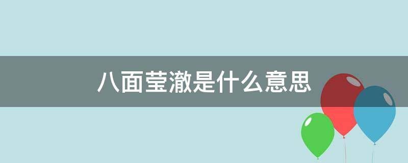 八面莹澈是什么意思 八面莹澈褒义还是贬义