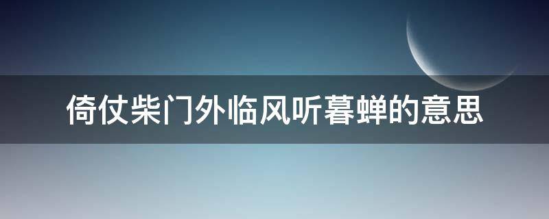 倚仗柴门外临风听暮蝉的意思 倚仗柴门外,临风听暮蝉图片