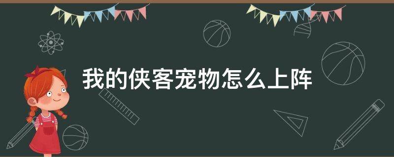 我的侠客宠物怎么上阵 我的侠客怎么上阵角色