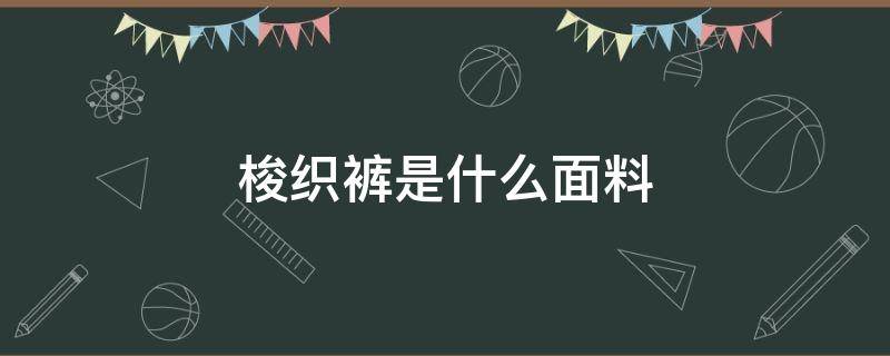 梭织裤是什么面料（牛仔裤是梭织面料吗）