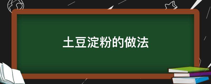 土豆淀粉的做法（土豆制作成土豆淀粉的做法）