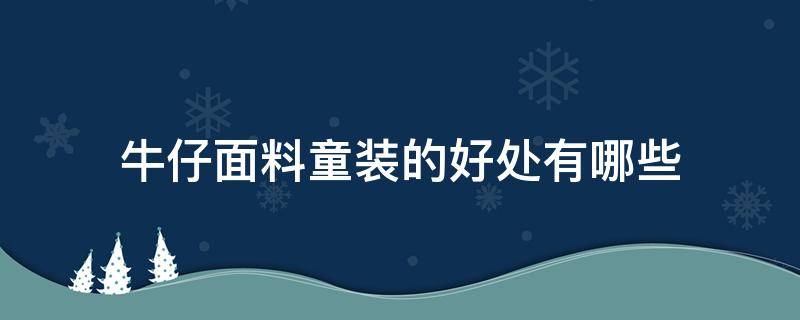 牛仔面料童装的好处有哪些 牛仔面料的好处是什么