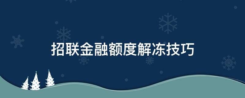 招联金融额度解冻技巧 招联金融额度被冻结怎么破