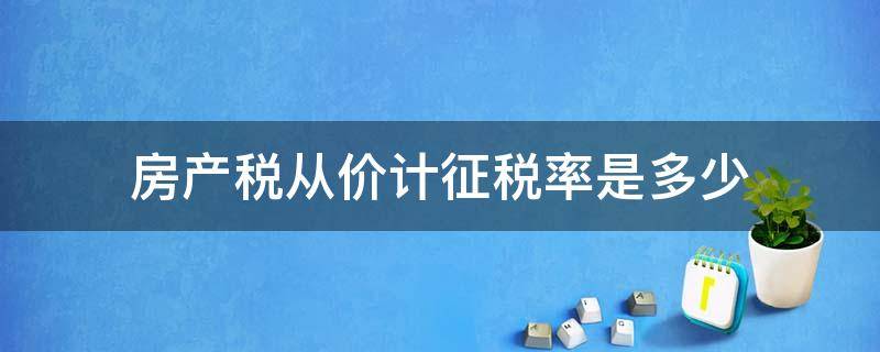 房产税从价计征税率是多少（房产税从价计征如何算）