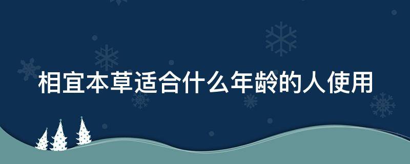 相宜本草适合什么年龄的人使用（相宜本草系列适合年龄）