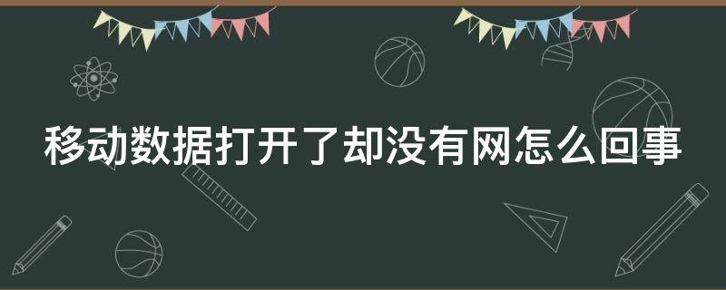 移动数据打开了却没有网怎么回事（华为手机移动数据打开了却没有网怎么回事）