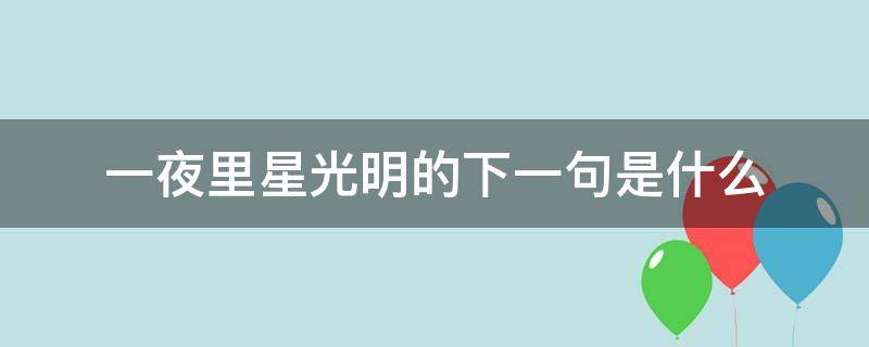 一夜里星光明的下一句是什么 夜里星光明上一句是什么